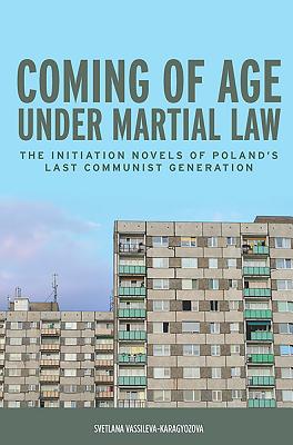 Coming of Age under Martial Law: The Initiation Novels of Poland's Last Communist Generation (Rochester Studies in East and Central Europe) (Volume 13)