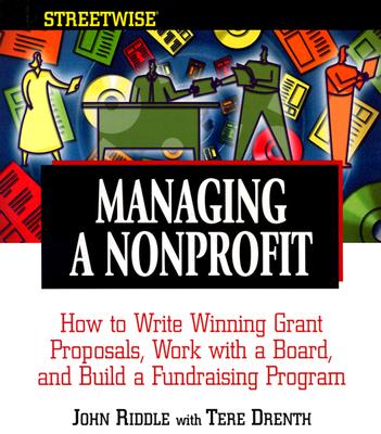 Managing A Nonprofit: Write Winning Grant Proposals, Work With Boards, and Build a Successful Fundraising Program (Streetwise)