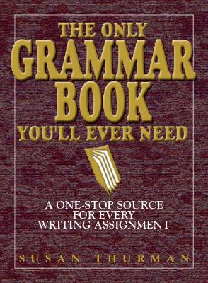 Only Grammar Book You'll Ever Need: A One-Stop Source for Every Writing Assignment