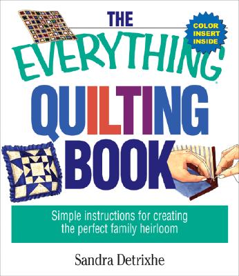 Everything Quilting Book: Simple Instructions for Creating the Perfect Family Heirloom
