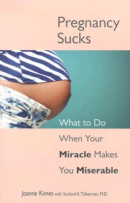 Image for Pregnancy Sucks: What to Do When Your Miracle Makes You Miserable
