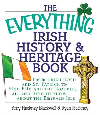 The Everything Irish History & Heritage Book: From Brian Boru and St. Patrick to Sinn Fein and the Troubles, All You Need to Know About the Emerald Isle (Everything Series)