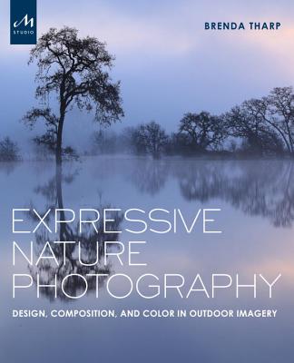 Expressive Nature Photography: Design, Composition, and Color in Outdoor Imagery Image for Expressive Nature Photography: Design, Composition, and Color in Outdoor Imagery