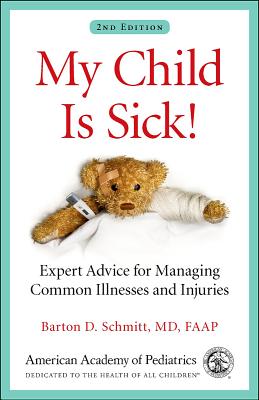Image for My Child Is Sick!: Expert Advice for Managing Common Illnesses and Injuries My Child Is Sick!: Expert Advice for Managing Common Illnesses and Injuries