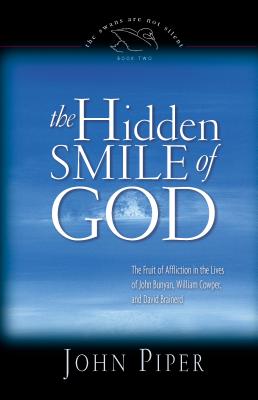 The Hidden Smile of God: The Fruit of Affliction in the Lives of John Bunyan, William Cowper, and David Brainerd (The Swans Are Not Silent)