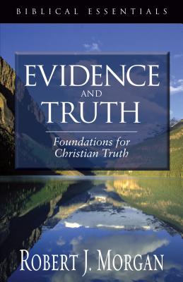 Evidence and Truth: Foundations for Christian Truth (Biblical Essentials)