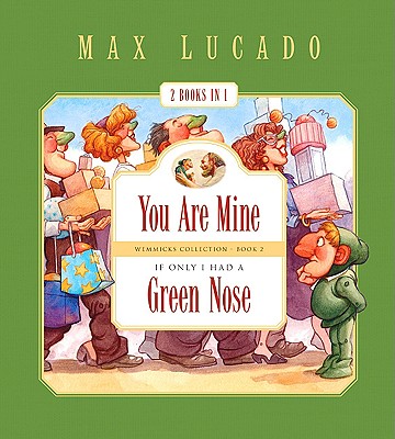 You Are Mine and If Only I Had a Green Nose (2 Books in 1) (Max Lucado's Wemmicks)