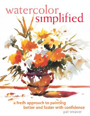 Image for Watercolor Simplified : A Fresh Approach to Painting Better and Faster With Confidence