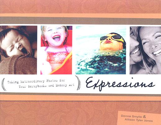 Expressions: Your Behind the Camera Guide to Taking Extraordinary Photos of Ordinary Life