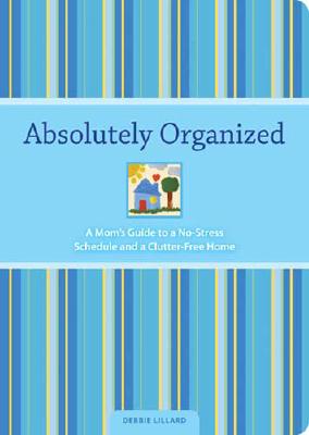 Image for Absolutely Organized: A Mom's Guide to a No-Stress Schedule and Clutter-Free Home