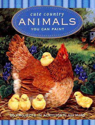 Cute Country Animals You Can Paint: 20 Projects in Acrylic