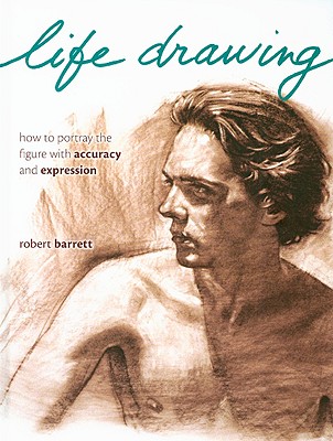 Life Drawing: How to Portray the Figure with Accuracy and Expression