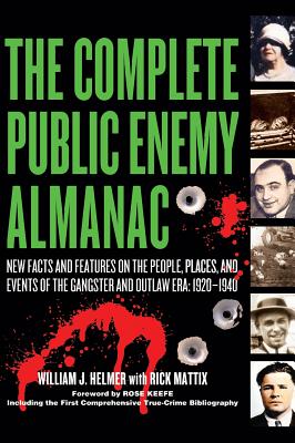The Complete Public Enemy Almanac: New Facts and Features on the People, Places, and Events of the Gangster and Outlaw Era, 1920-1940