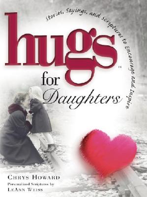 Hugs for Daughters: Stories, Sayings, and Scriptures to Encourage and Inspire the Heart (Hugs Series) [Hardcover] HOWARD, Chrys
