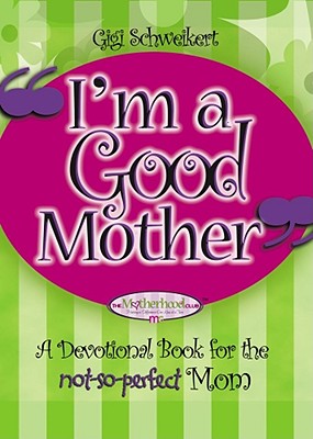 I'm a Good Mother: Affirmations for the not-so-perfect mom (Motherhood Club)