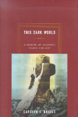 This Dark World: A Memoir of Salvation Found and Lost
