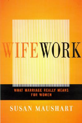 Wifework: What Marriage Really Means for Women