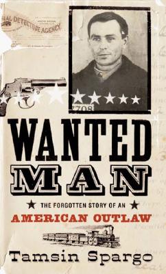 Wanted Man: The Forgotten Story of an American Outlaw Image for Wanted Man: The Forgotten Story of an American Outlaw
