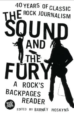 Image for The Sound and the Fury: 40 Years of Classic Rock Journalism: A Rock's Backpages Reader