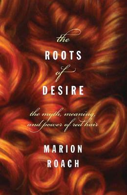 Image for Roots of Desire: The Myth, Meaning and Sexual Power of Red Hair
