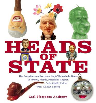 Image for Heads of State: The Presidents as Everyday Useful Household Items in Pewter, Plastic, Porcelain, Copper, Chalk, China, Wax, Walnut and More