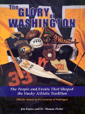 THE GLORY OF WASHINGTON The People and Events That Shaped the Husky Athletic Tradition
