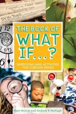 Image for The Book of What If...?: Questions and Activities for Curious Minds