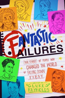 Fantastic Failures: True Stories of People Who Changed the World by Falling Down First