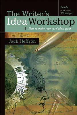 The Writer's Idea Workshop: How to Make Your Good Ideas Great