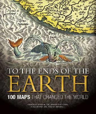 Image for To the Ends of the Earth: 100 Maps That Changed the World To the Ends of the Earth: 100 Maps That Changed the World