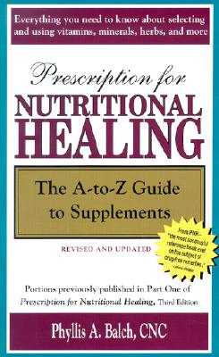 Prescription for Nutritional Healing: The A-to-Z Guide to Supplements (Prescription for Nutritional Healing: A-To-Z Guide to Supplements)