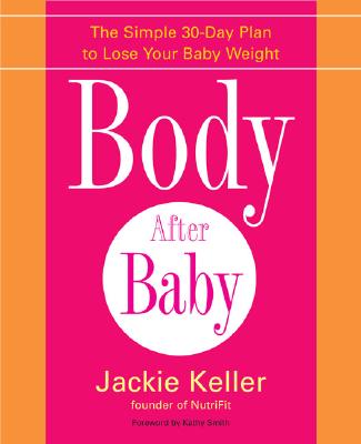 Body After Baby : The Simple 30-day Plan to Lose Your Baby Weight