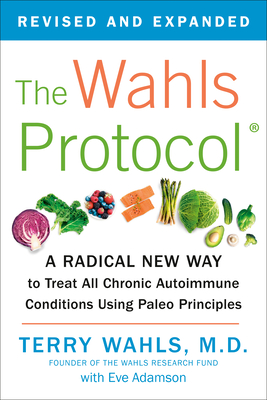 Wahls Protocol: A Radical New Way to Treat All Chronic Autoimmune Conditions Using Paleo Principles