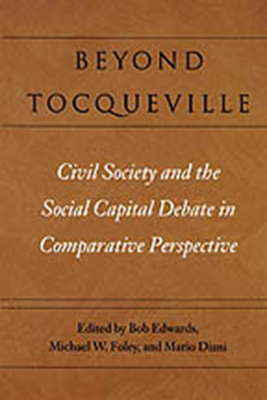 Beyond Tocqueville: Civil Society and the Social Capital Debate in Comparative Perspective (Civil Society: Historical and Contemporary Perspectives)