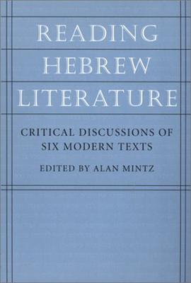 Reading Hebrew Literature: Critical Discussions of Six Modern Texts (The Tauber Institute Series for the Study of European Jewry)