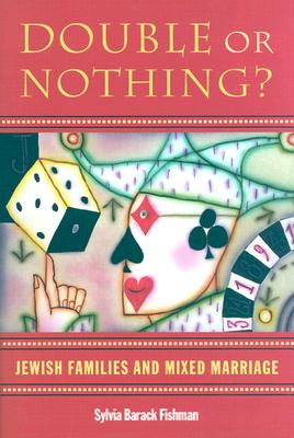 Double or Nothing: Jewish Families and Mixed Marriage (Brandeis in American Jewish History, Culture and Life & Brandeis on Jewish Women)