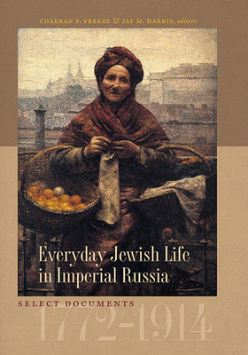 Everyday Jewish Life in Imperial Russia: Select Documents, 17721914 (The Tauber Institute Series for the Study of European Jewry)