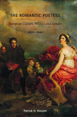 The Romantic Poetess: European Culture, Politics, and Gender, 1820-1840 (Becoming Modern: New Nineteenth-Century Studies)