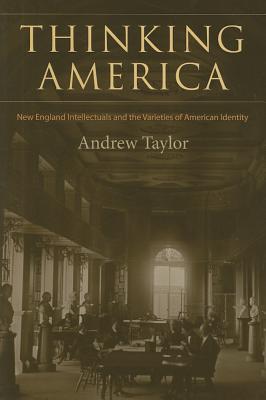 Image for Thinking America: New England Intellectuals and the Varieties of American Identity (Becoming Modern: New Nineteenth-Century Studies)