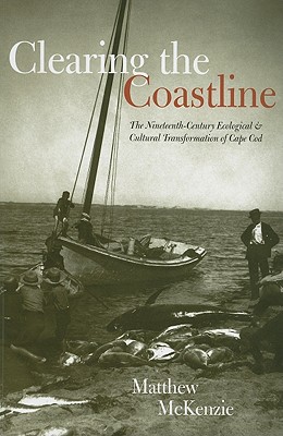 Clearing the Coastline: The Nineteenth-Century Ecological & Cultural Transformations of Cape Cod