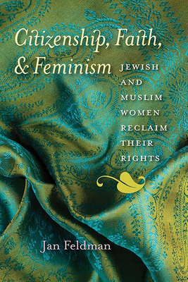 Citizenship, Faith, and Feminism: Jewish and Muslim Women Reclaim Their Rights (Brandeis Series on Gender, Culture, Religion, and Law)