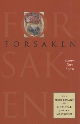 Forsaken: The Menstruant in Medieval Jewish Mysticism (The Tauber Institute Series for the Study of European Jewry)