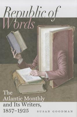 Republic of Words the Atlantic Monthly and Its Writers, 1857-1925