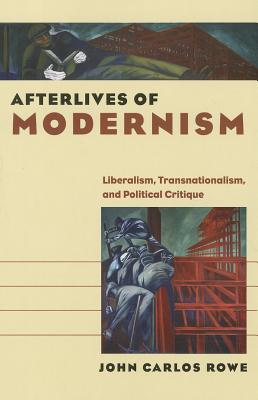 Afterlives of Modernism: Liberalism, Transnationalism, and Political Critique (Re-Mapping the Transnational: A Dartmouth Series in American Studies)
