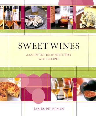 Sweet Wines: A Guide to the World's Best With Recipes