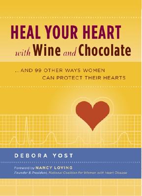 Heal Your Heart with Wine and Chocolate: .and 99 Other Ways Women Can Protect Their Hearts