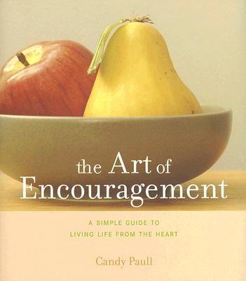 The Art of Encouragement: A Simple Guide to Living Life from the Heart (Artful Living)