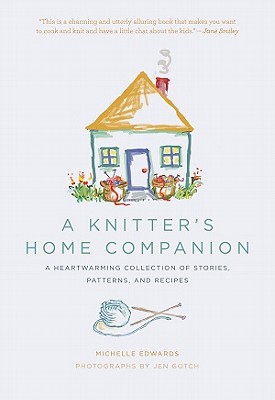 A Knitter's Home Companion: A Heartwarming Collection of Stories, Patterns, and Recipes