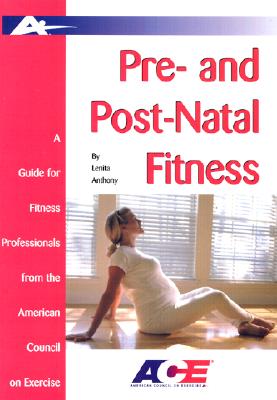Pre- And Post-Natal Fitness: A Guide for Fitness Professionals from the American Council on Exercise