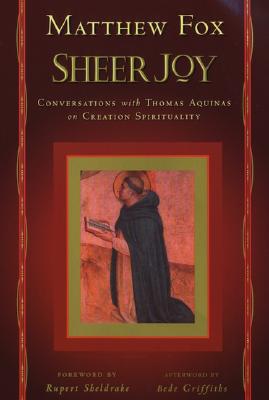 Sheer Joy: Conversations With Thomas Aquinas on Creation Spirituality